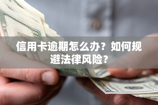 北京信用卡逾期怎么办？如何规避法律风险？