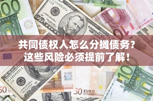 北京共同债权人怎么分摊债务？这些风险必须提前了解！