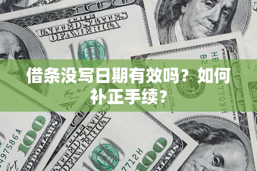 北京借条没写日期有效吗？如何补正手续？