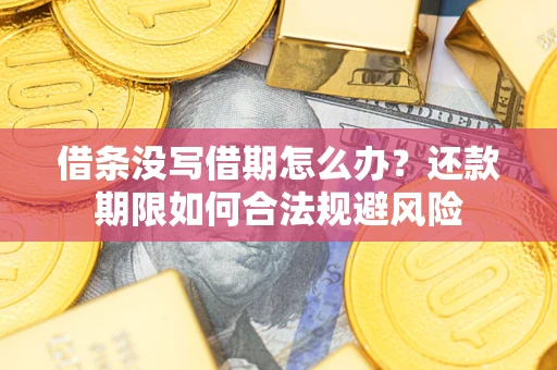 北京借条没写借期怎么办？还款期限如何合法规避风险