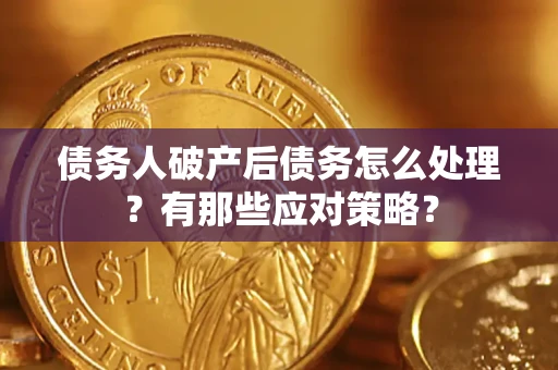 北京债务人破产后债务怎么处理？有那些应对策略？